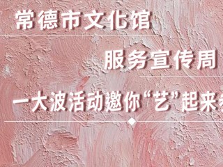 长图｜常德市文化馆服务宣传周一大波活动 邀你“艺”起来参与