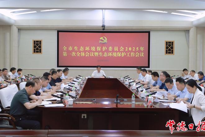 常德市生态环境保护委员会2025年第一次全体会议暨全市生态环境保护工作会议召开