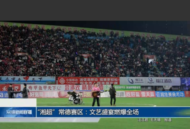 “湘超”常德赛区：文艺盛宴燃爆全场