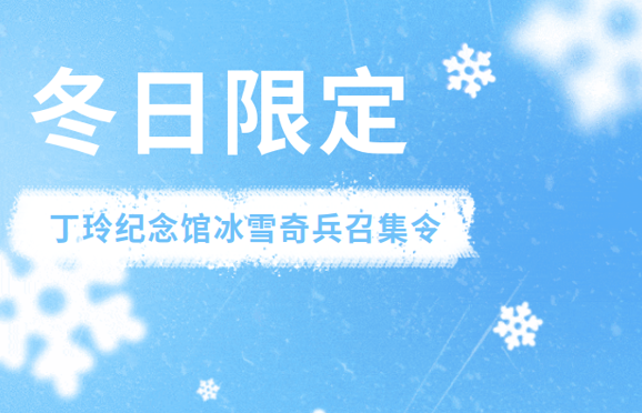  冬日限定！丁玲纪念馆冰雪奇兵召集令！