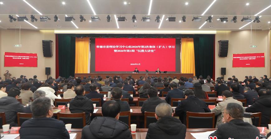 常德市委理论学习中心组2026年第2次集体（扩大）学习暨2026年第1期“沅澧大讲堂”举行