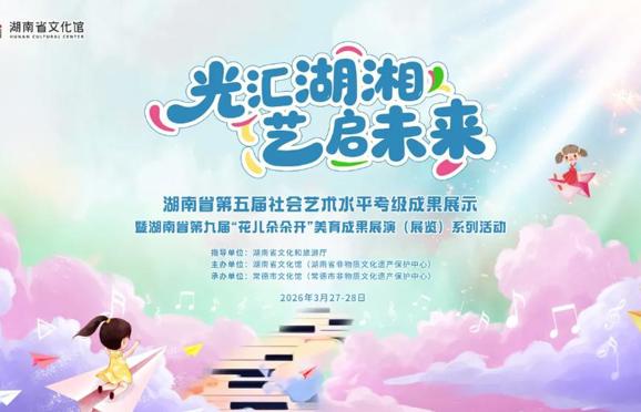 湖南省第五届社会艺术水平考级成果展示暨湖南省第九届“花儿朵朵开”美育成果展演（展览）