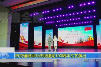 常德市交通局举办庆祝建党100周年文艺演出
