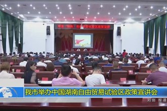 常德市举办中国（湖南）自由贸易试验区政策宣讲会