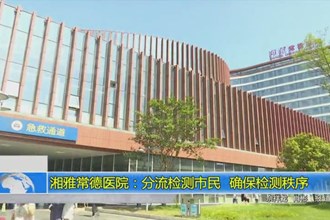 湘雅常德医院：分流检测市民 确保检测秩序