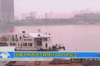 武陵大桥改造工程预计100日内完工