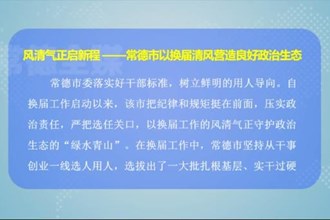 风清气正启新程——常德市以换届清风营造良好政治生态