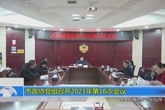 市政协党组召开2021年第16次会议