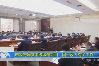 市政府调度本级城建项目、国土收入有关工作