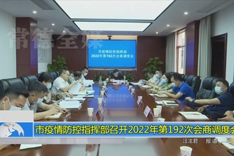常德市疫情防控指挥部召开2022年第192次会商调度会