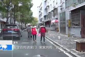 津市：安全宣传进家门 家家共传“防火经”