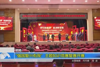 武陵：“强国复兴有我”主题知识竞赛复赛开赛
