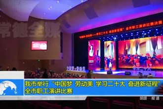 常德市举行“中国梦 劳动美 学习二十大 奋进新征程”全市职工演讲比赛