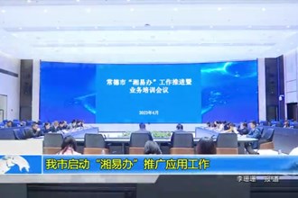 常德市启动“湘易办”推广应用工作