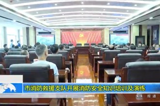 常德市消防救援支队开展消防安全知识培训及演练