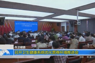 常德市卫健委：召开卫生健康系统优化营商环境推进会