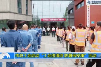 常德市总工会启动“工会送清凉 防暑保安康”活动