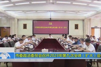 市委政法委员会召开2023年第九次全体(扩大)会议
