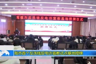 常德市首个反洗钱反电诈宣教试点基地授牌成立