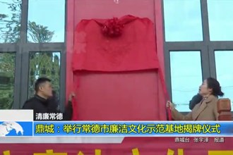 鼎城：举行常德市廉洁文化示范基地揭牌仪式