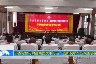 市委党校与财鑫集团携手打造“创新突破产业突围讲堂”