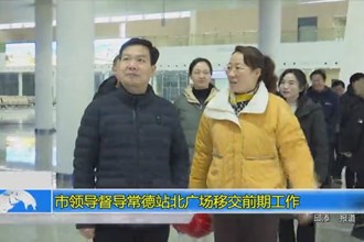 市领导督导常德站北广场移交前期工作