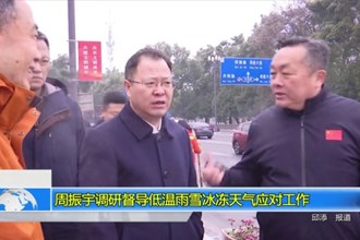 周振宇调研督导低温雨雪冰冻天气应对工作