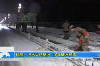 桃源：沅水大桥结冰 民兵破冰铲雪
