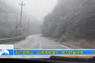 石门壶瓶山：山体滑坡塌方 电力跨省保电