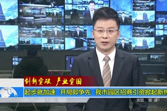 起步就加速 开局即争先 我市园区招商引资掀起新热潮