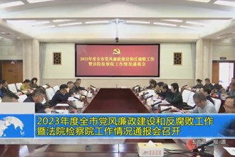 2023年度全市党风廉政建设和反腐败工作暨法院检察院工作情况通报会召开