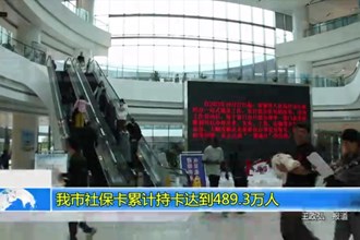 常德市社保卡累计持卡达到489.3万人
