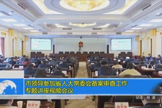 市领导参加省人大常委会备案审查工作专题讲座视频会议