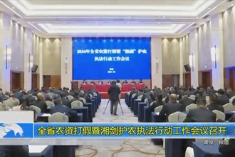 全省农资打假暨湘剑护农执法行动工作会议召开