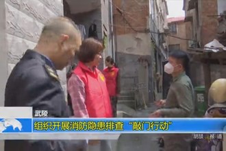 武陵：组织开展消防隐患排查“敲门行动”