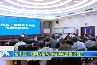 常德市五一假期安全防范电视电话会议召开