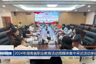 2024年湖南省职业教育活动周媒体集中采访活动举行