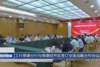 工行常德分行与常德经开区签订全面战略合作协议