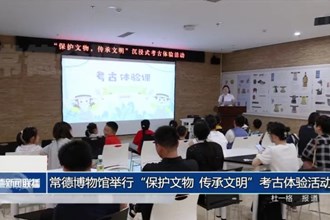 常德博物馆举行“保护文物 传承文明”考古体验活动