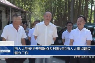 市人大到安乡开展联点乡村振兴和市人大重点建议督办工作