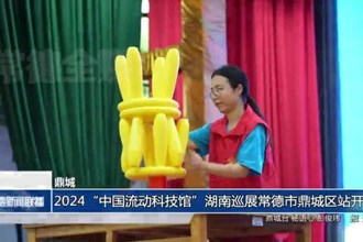 鼎城：2024“中国流动科技馆”湖南巡展常德市鼎城区站开馆