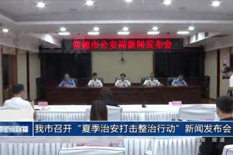 常德市召开“夏季治安打击整治行动”新闻发布会