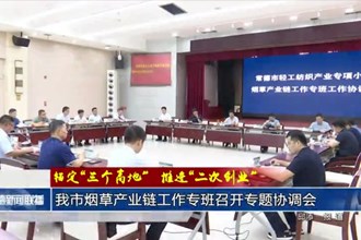 常德市烟草产业链工作专班召开专题协调会