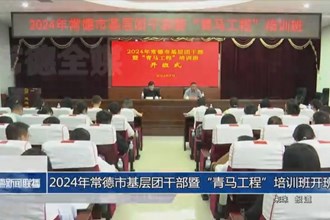 2024年常德市基层团干部暨“青马工程”培训班开班