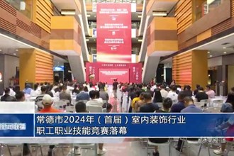 常德市2024年（首届）室内装饰行业职工职业技能竞赛落幕