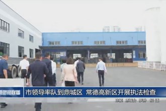 市领导率队到鼎城区、常德高新区开展执法检查