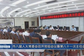 市八届人大常委会召开党组会议暨第八十一次主任会议