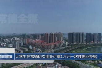 大学生在常德初次创业可享1万元一次性创业补贴