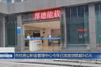 常德市住房公积金管理中心今年已发放贷款超5亿元