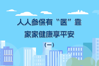 人人参保有“医”靠，家家健康享平安！（一）